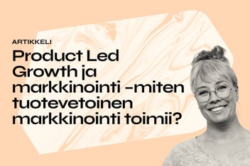 Product Led Growth ja markkinointi –&nbsp;miten tuotevetoinen markkinointi toimii?