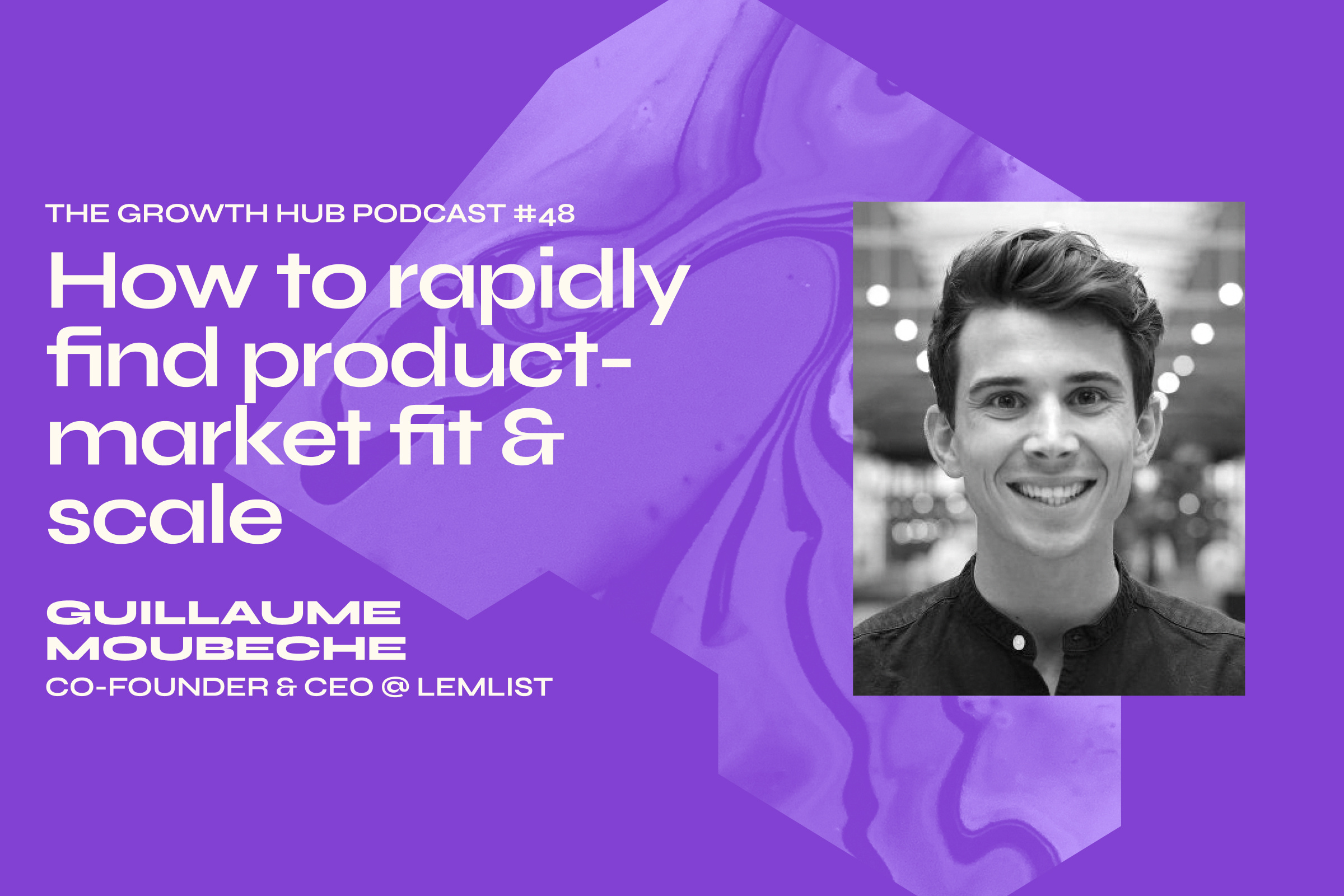 How to rapidly find product-market fit & scale with Guillaume Moubeche, Co-Founder & CEO at Lemlist