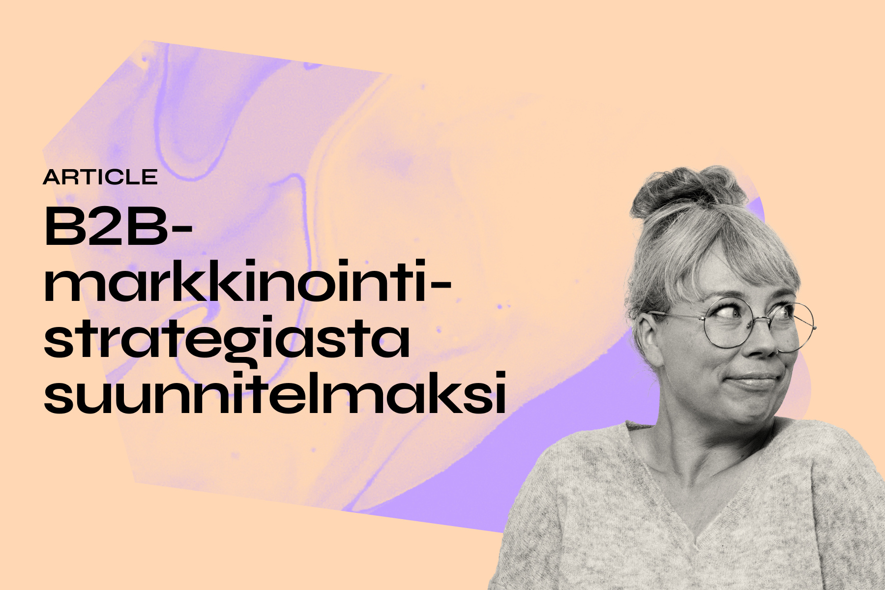 B2B-markkinointistrategiasta markkinointisuunnitelmaksi:&nbsp;Näin suunnittelet B2B-markkinoinnin taktiset toimenpiteet