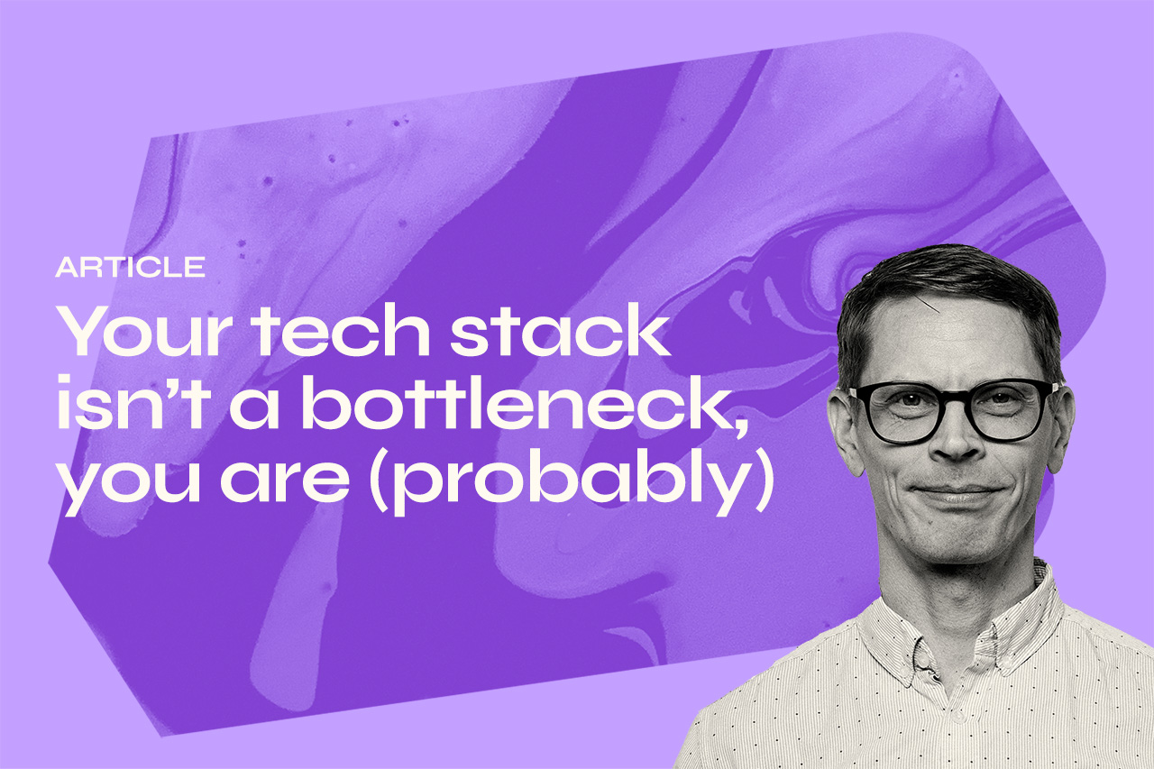 Your tech stack isn’t a bottleneck; you are (probably)